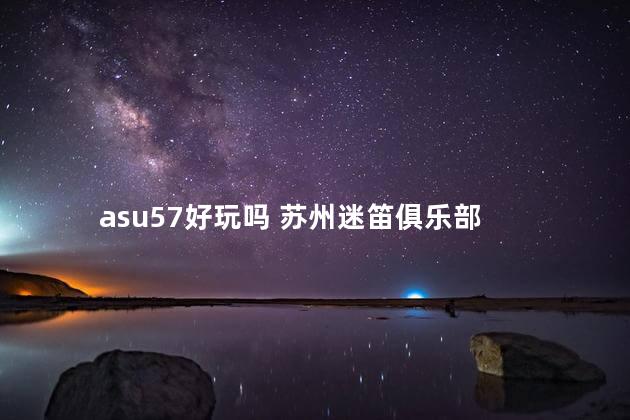 asu57好玩吗 苏州迷笛俱乐部